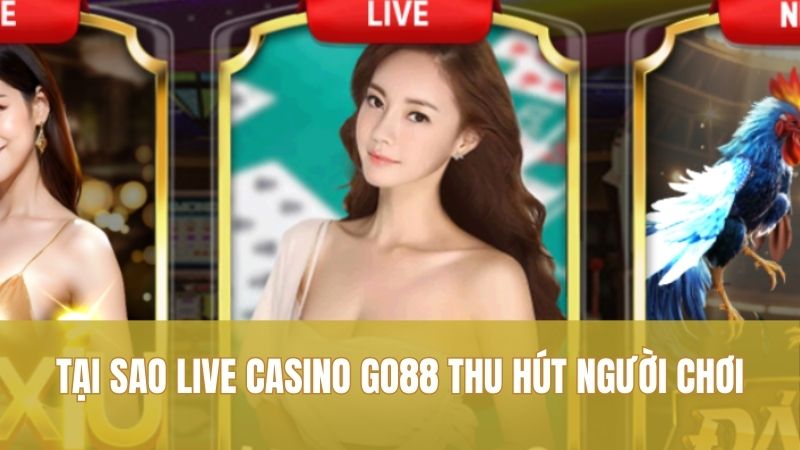 Tại sao Live Casino GO88 thu hút người chơi 